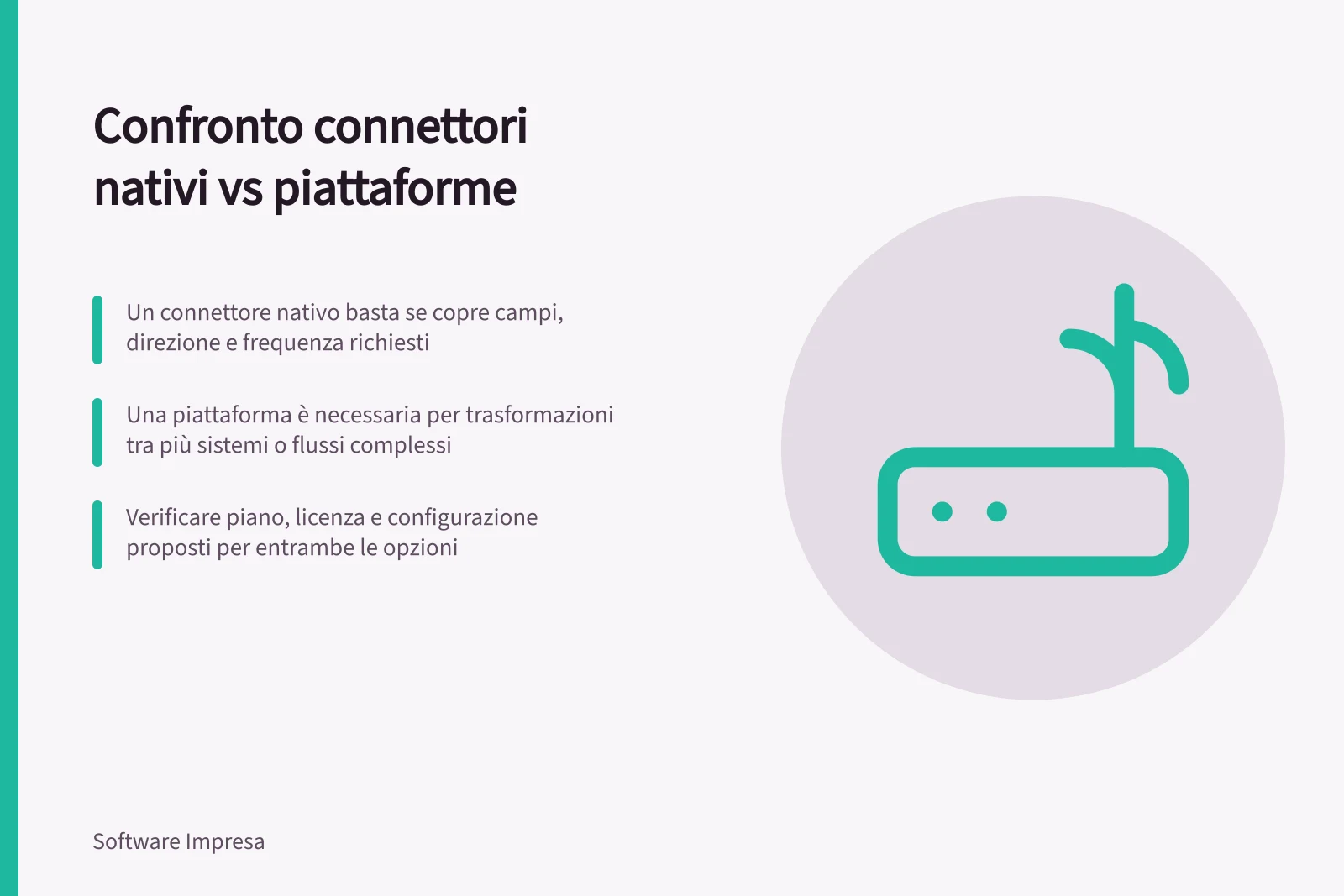 Confronto connettori nativi vs piattaforme: Un connettore nativo basta se copre campi, direzione e frequenza richiesti; Una piattaforma è necessaria per trasformazioni tra più sistemi o flussi complessi; Verificare piano, licenza e configurazione proposti per entrambe le opzioni