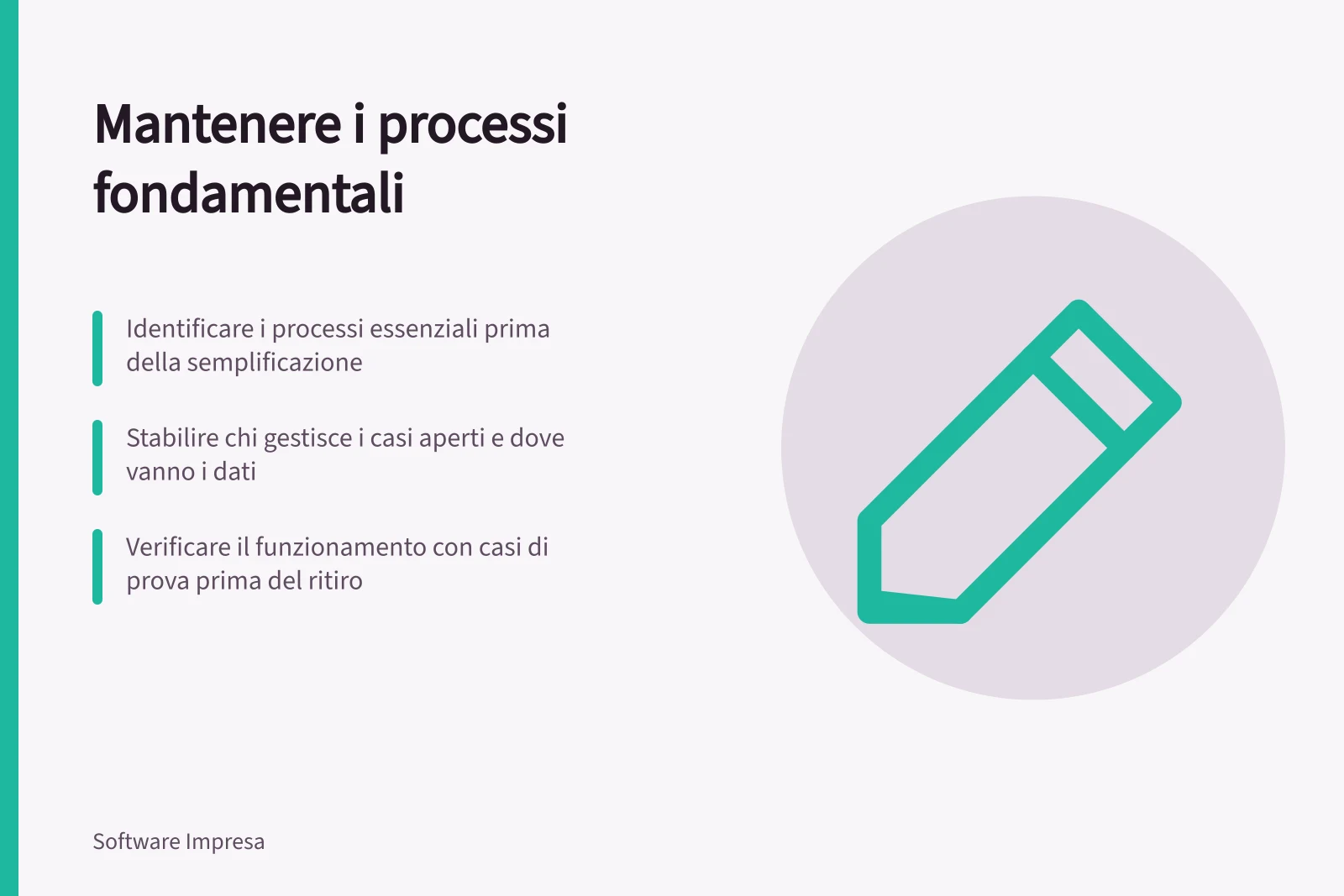 Mantenere i processi fondamentali: Identificare i processi essenziali prima della semplificazione; Stabilire chi gestisce i casi aperti e dove vanno i dati; Verificare il funzionamento con casi di prova prima del ritiro