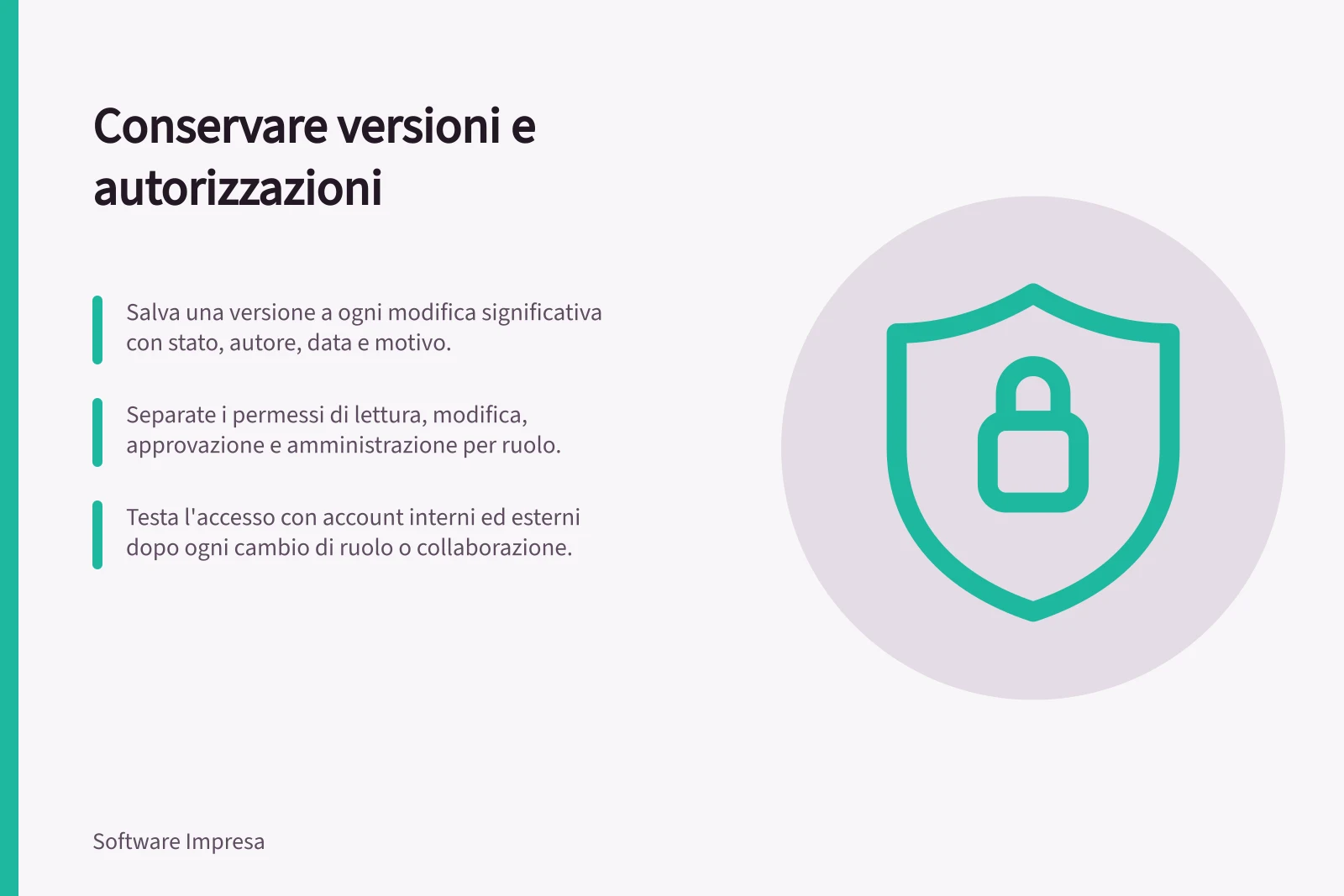 Conservare versioni e autorizzazioni: Salva una versione a ogni modifica significativa con stato, autore, data e motivo.; Separate i permessi di lettura, modifica, approvazione e amministrazione per ruolo.; Testa l'accesso con account interni ed esterni dopo ogni cambio di ruolo o collaborazione.