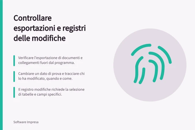 Controllare esportazioni e registri delle modifiche: Verificare l'esportazione di documenti e collegamenti fuori dal programma.; Cambiare un dato di prova e tracciare chi lo ha modificato, quando e come.; Il registro modifiche richiede la selezione di tabelle e campi specifici. Controllare esportazioni e registri delle modifiche