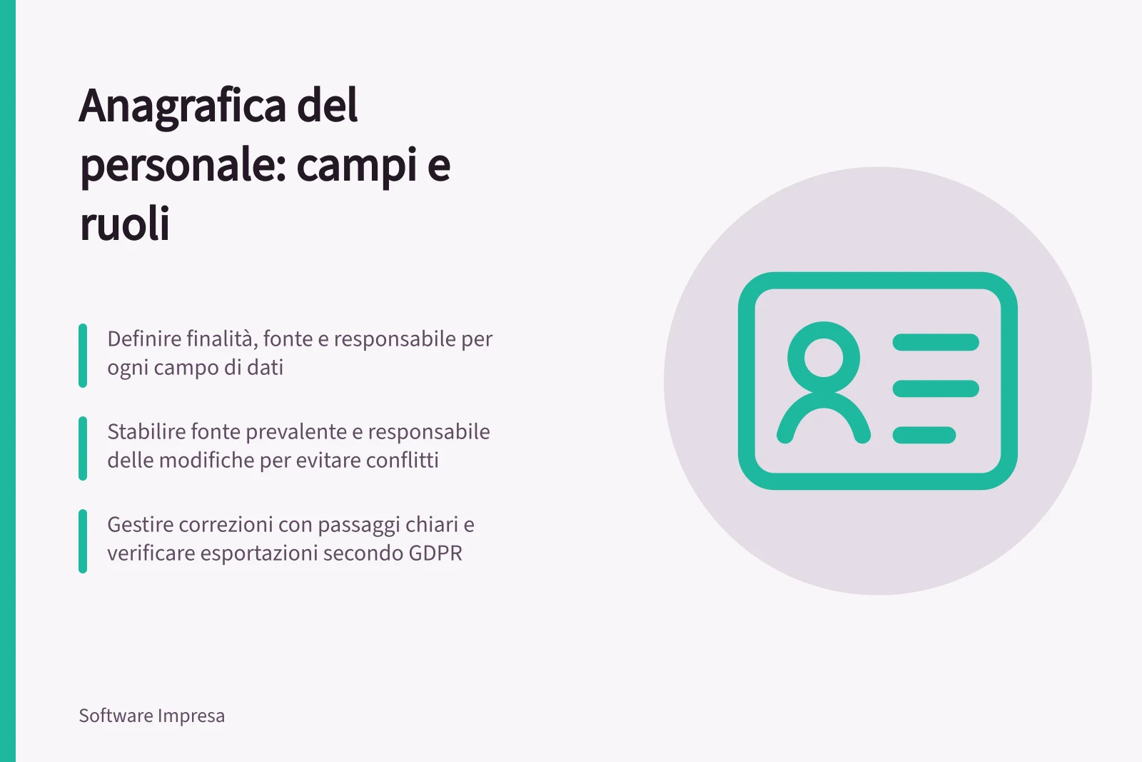 Anagrafica del personale: campi e ruoli: Definire finalità, fonte e responsabile per ogni campo di dati; Stabilire fonte prevalente e responsabile delle modifiche per evitare conflitti; Gestire correzioni con passaggi chiari e verificare esportazioni secondo GDPR
