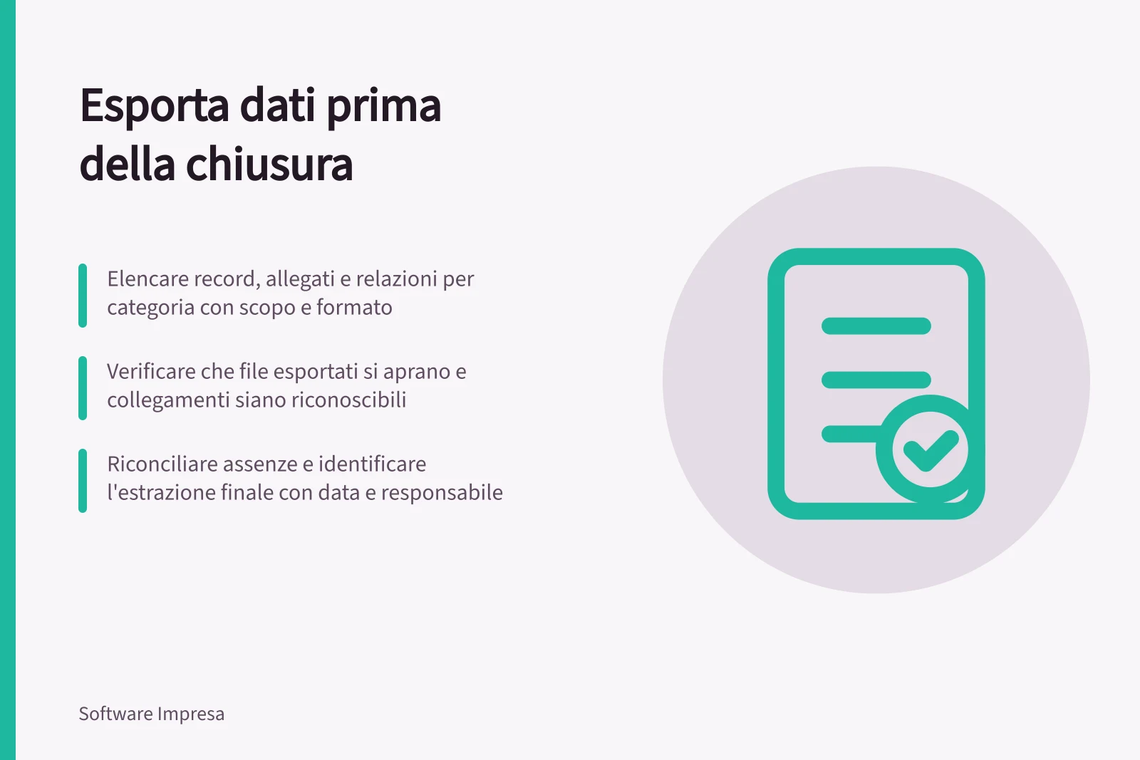 Esporta dati prima della chiusura: Elencare record, allegati e relazioni per categoria con scopo e formato; Verificare che file esportati si aprano e collegamenti siano riconoscibili; Riconciliare assenze e identificare l'estrazione finale con data e responsabile