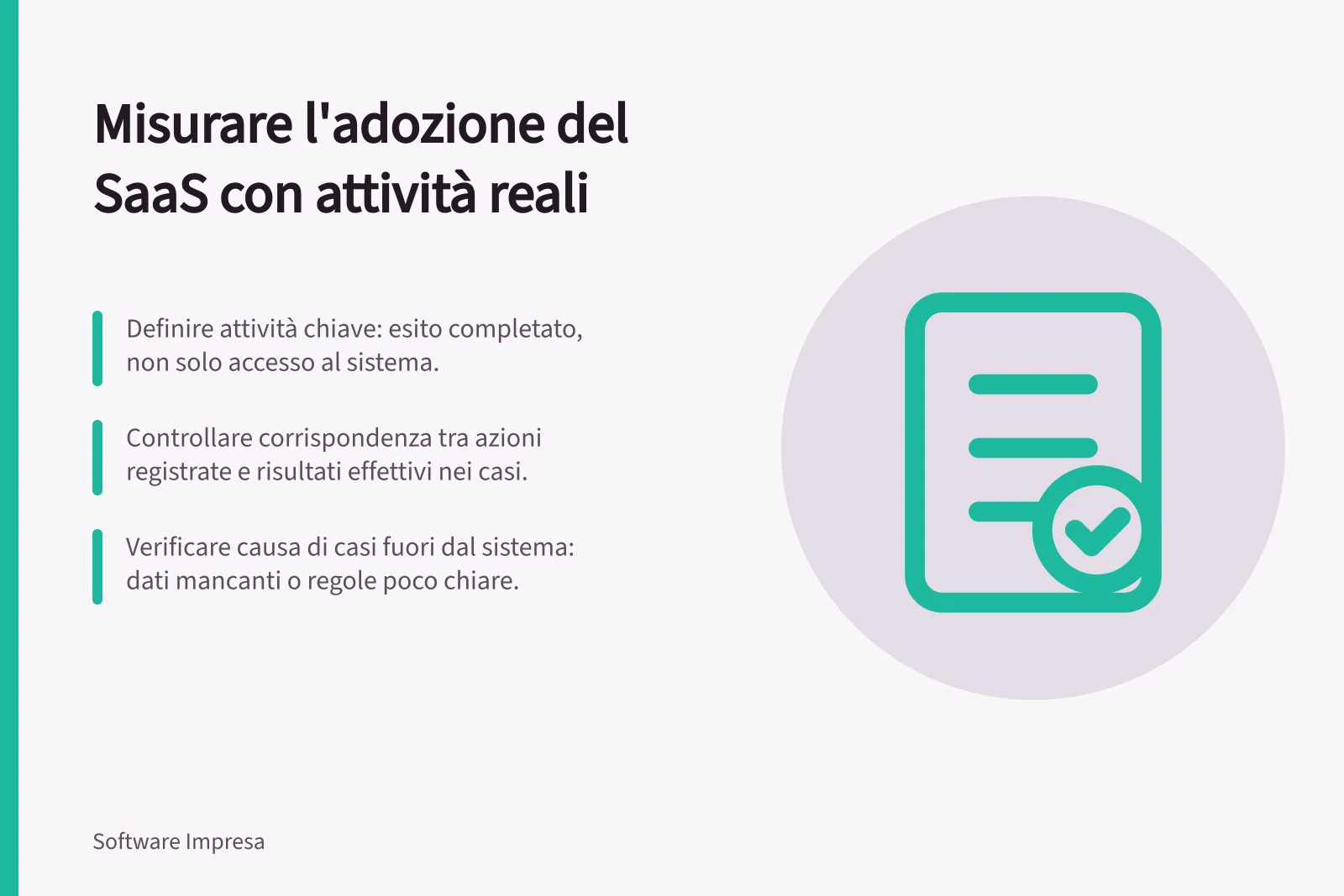 Misurare l'adozione del SaaS con attività reali: Definire attività chiave: esito completato, non solo accesso al sistema.; Controllare corrispondenza tra azioni registrate e risultati effettivi nei casi.; Verificare causa di casi fuori dal sistema: dati mancanti o regole poco chiare.