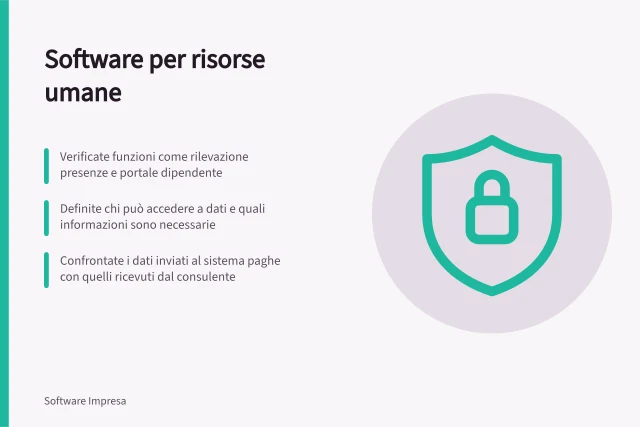 Software per risorse umane: Verificate funzioni come rilevazione presenze e portale dipendente; Definite chi può accedere a dati e quali informazioni sono necessarie; Confrontate i dati inviati al sistema paghe con quelli ricevuti dal consulente. Software per risorse umane