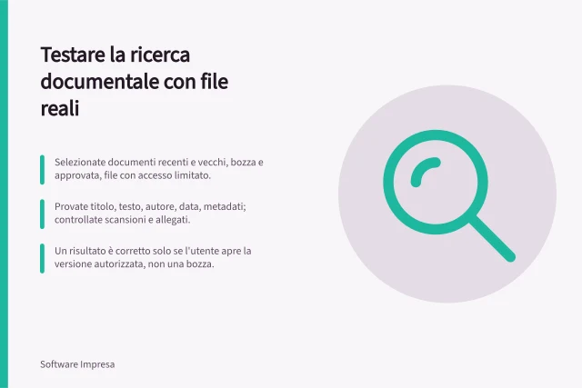 Testare la ricerca documentale con file reali: Selezionate documenti recenti e vecchi, bozza e approvata, file con accesso limitato.; Provate titolo, testo, autore, data, metadati; controllate scansioni e allegati.; Un risultato è corretto solo se l'utente apre la versione autorizzata, non una bozza. Testare la ricerca con file reali