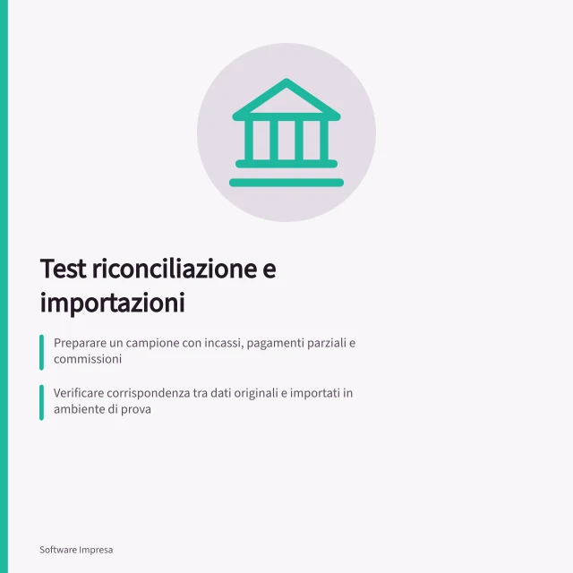 Test riconciliazione e importazioni: Preparare un campione con incassi, pagamenti parziali e commissioni; Verificare corrispondenza tra dati originali e importati in ambiente di prova; Controllare gestione errori e annullamento importazione da parte di utenti autorizzati. Testare riconciliazione e importazioni
