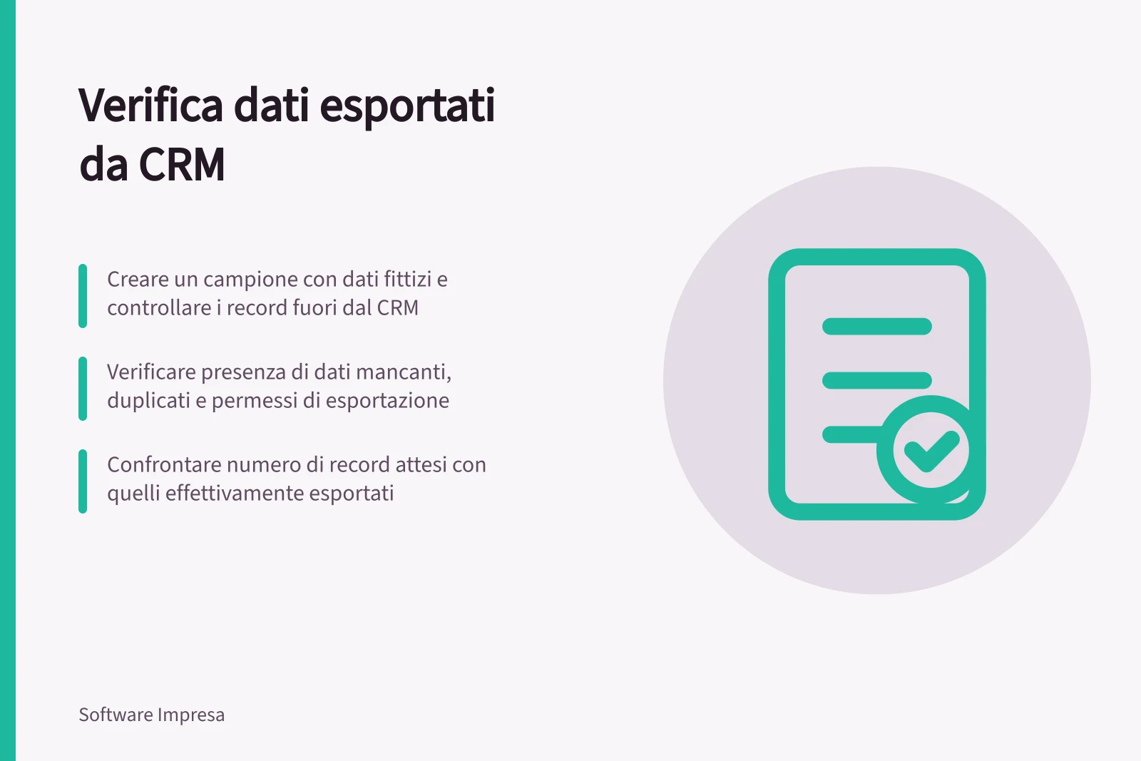Verifica dati esportati da CRM: Creare un campione con dati fittizi e controllare i record fuori dal CRM; Verificare presenza di dati mancanti, duplicati e permessi di esportazione; Confrontare numero di record attesi con quelli effettivamente esportati