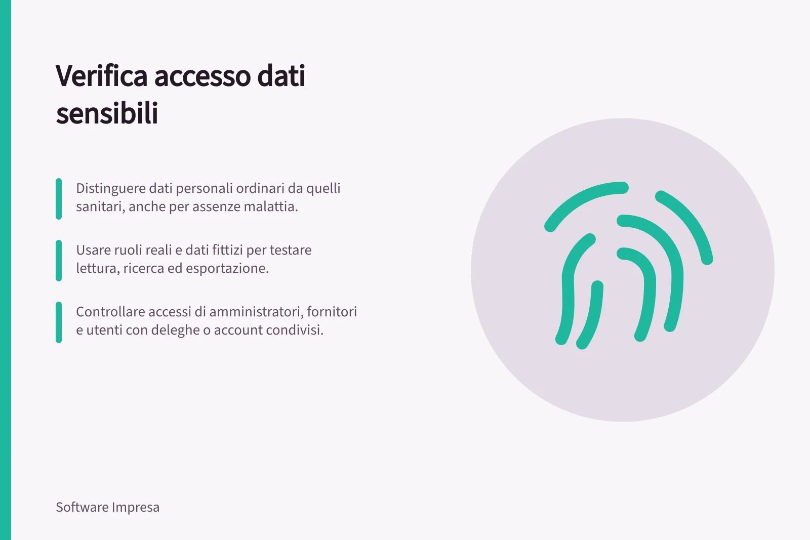Verifica accesso dati sensibili: Distinguere dati personali ordinari da quelli sanitari, anche per assenze malattia.; Usare ruoli reali e dati fittizi per testare lettura, ricerca ed esportazione.; Controllare accessi di amministratori, fornitori e utenti con deleghe o account condivisi.